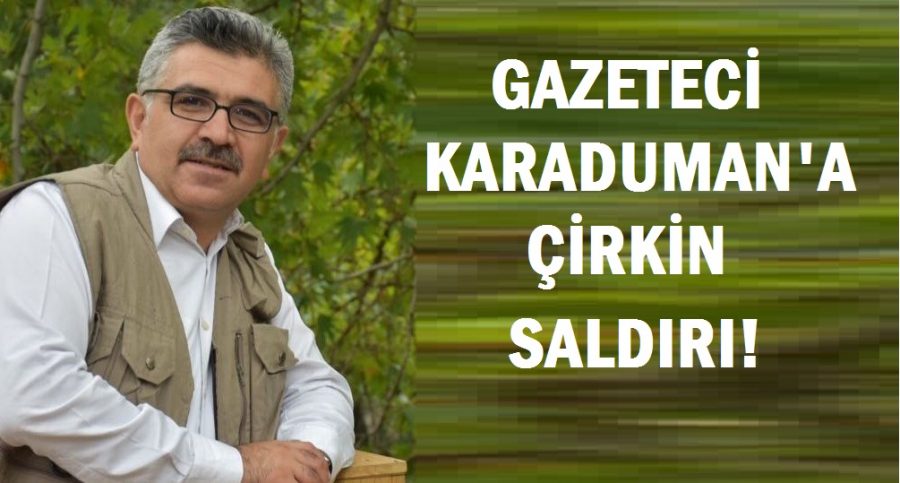 Meslektaşımız Karaduman’a Çirkin Saldırı !