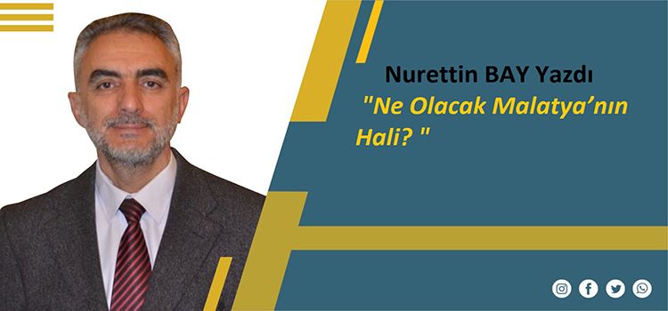 Ne Olacak Malatya’nın Hali? 